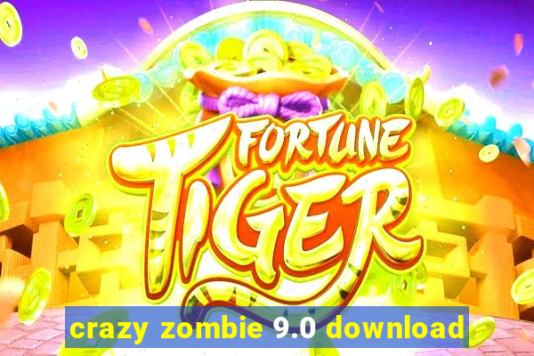 crazy zombie 9.0 download